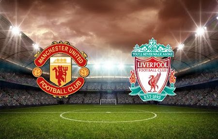 ทาย ผล บอล วัน นี้ Man United – Liverpool 22h30 24/10/2021