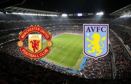 ทาย ผล บอล วัน นี้ Aston Villa – Man United  00h30 16/01/2022