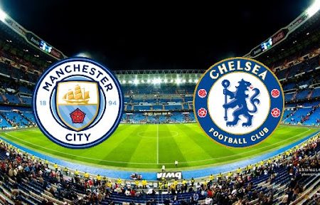 ทาย ผล บอล วัน นี้ Man City – Chelsea 19h30 15/01/2022