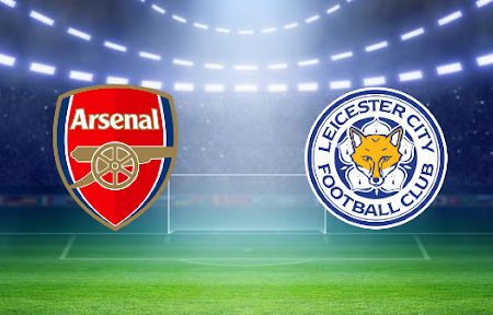 ทาย ผล บอล วัน นี้ Arsenal – Leicester  23h30 13/03/2022